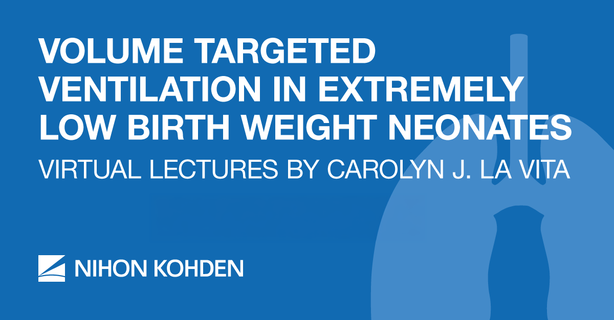 Volume Targeted Ventilation in Extremely Low Birth Weight Neonates: A Virtual Lecture by Carolyn J. La Vita